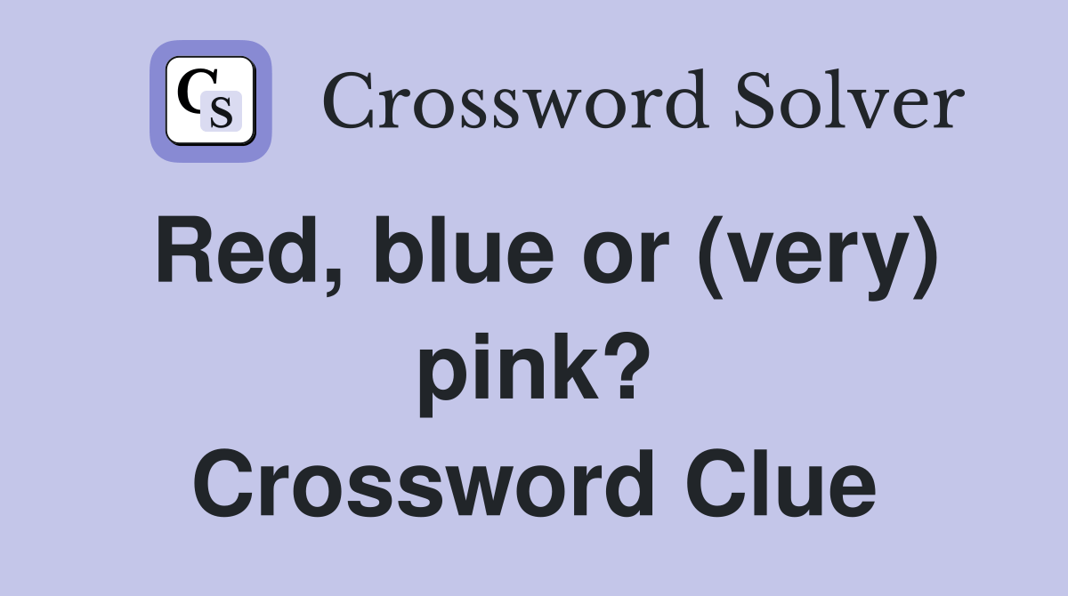 Red, blue or (very) pink? Crossword Clue Answers Crossword Solver